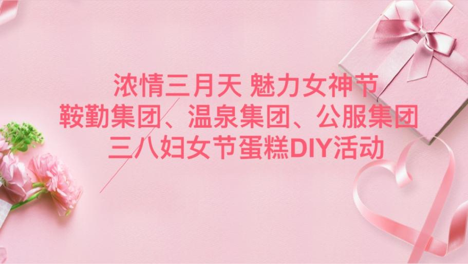 浓情三月天 魅力女神节—十大体育网站、温泉集团、公服集团举办“三八”妇女节蛋糕DIY活动